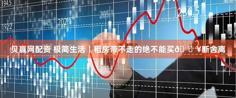 贝赢网配资 极简生活｜租房带不走的绝不能买🔥断舍离
